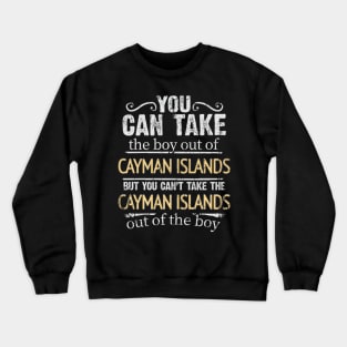 You Can Take The Boy Out Of Cayman Islands But You Cant Take The Cayman Islands Out Of The Boy - Gift for Caymanian With Roots From Cayman Islands Crewneck Sweatshirt